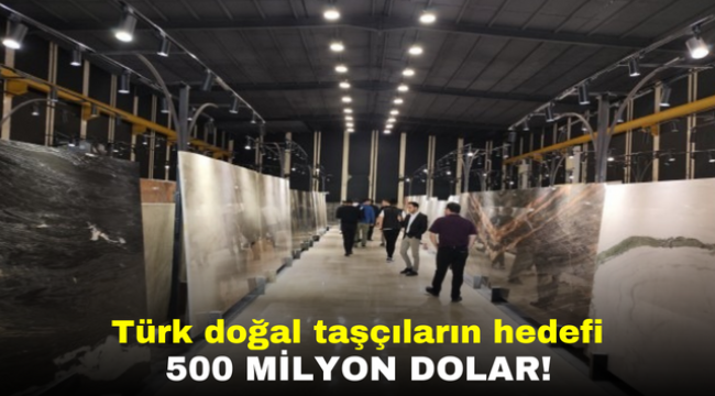 Türk doğal taşçıların hedefi 500 milyon dolar!