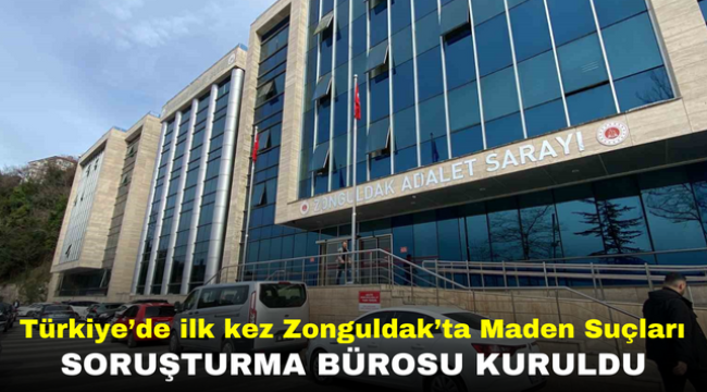 Türkiye'de ilk kez Zonguldak'ta Maden Suçları Soruşturma Bürosu kuruldu