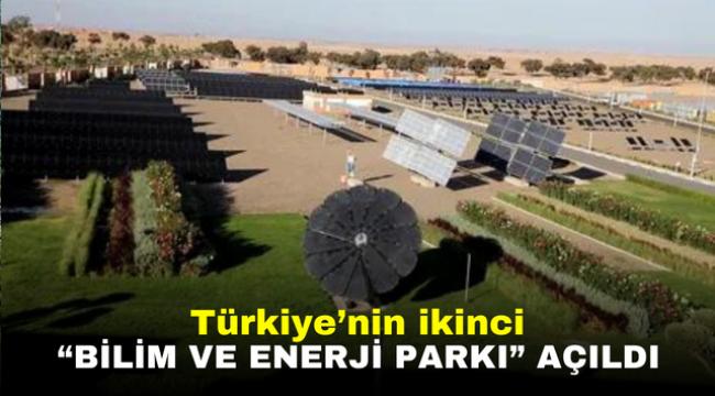 Türkiye'nin ikinci "Bilim ve Enerji Parkı" açıldı