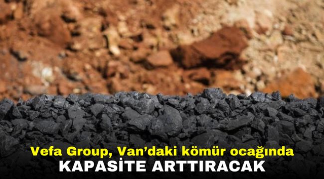 Vefa Group, Van'daki kömür ocağında kapasite arttıracak