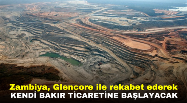 Zambiya, Glencore ile rekabet ederek kendi bakır ticaretine başlayacak