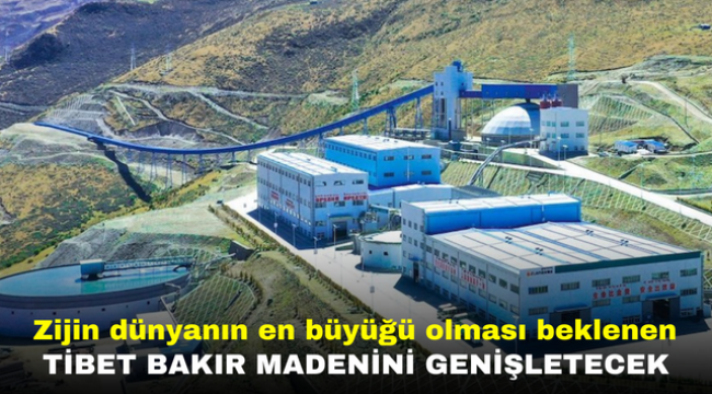 Zijin dünyanın en büyüğü olması beklenen Tibet bakır madenini genişletecek