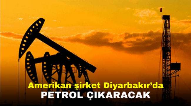 Amerikan şirket Diyarbakır'da petrol çıkaracak  