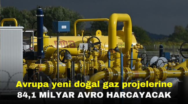 Avrupa yeni doğal gaz projelerine 84,1 milyar avro harcayacak