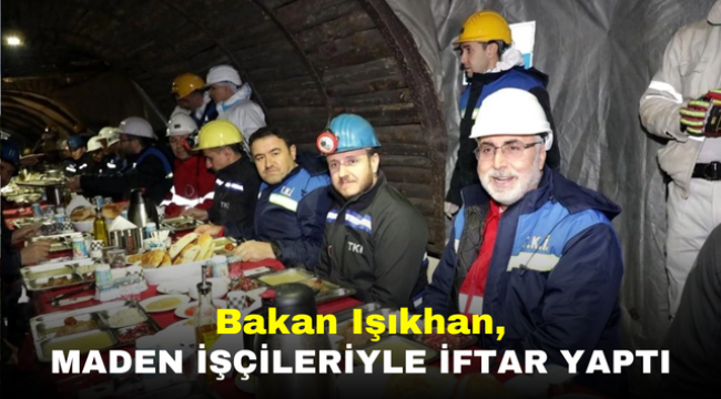 Bakan Işıkhan, maden işçileriyle iftar yaptı