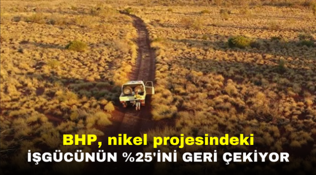 BHP, nikel projesindeki işgücünün %25'ini geri çekiyor