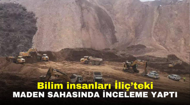 Bilim insanları İliç'teki maden sahasında inceleme yaptı