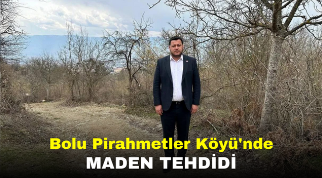 Bolu Pirahmetler Köyü'nde maden tehdidi