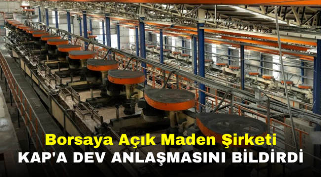 Borsaya Açık Maden Şirketi KAP'a Dev Anlaşmasını Bildirdi