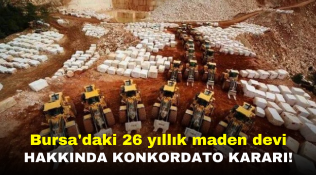 Bursa'daki 26 yıllık maden devi hakkında konkordato kararı!