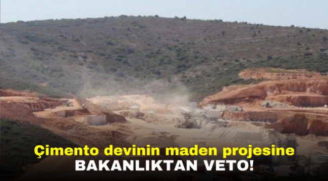 Çimento devinin maden projesine bakanlıktan veto!