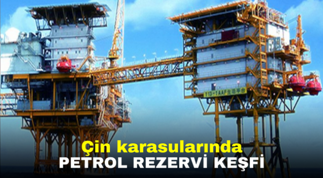 Çin karasularında petrol rezervi keşfi 