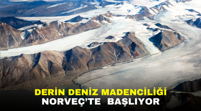 DERİN DENİZ MADENCİLİĞİ NORVEÇ'TE BAŞLIYOR