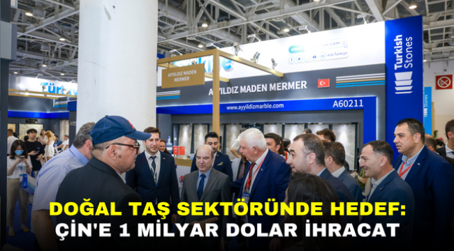 DOĞAL TAŞ SEKTÖRÜNDE HEDEF: ÇİN'E 1 MİLYAR DOLAR İHRACAT