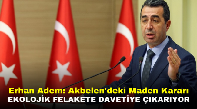 Erhan Adem: Akbelen'deki Maden Kararı Ekolojik Felakete Davetiye Çıkarıyor