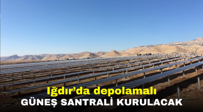 Iğdır'da depolamalı güneş santrali kurulacak 