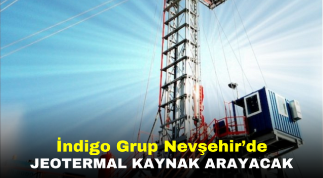 İndigo Grup Nevşehir'de jeotermal kaynak arayacak  