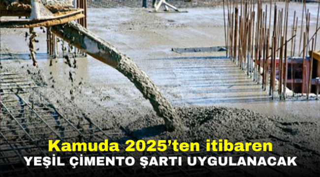 Kamuda 2025'ten itibaren yeşil çimento şartı uygulanacak