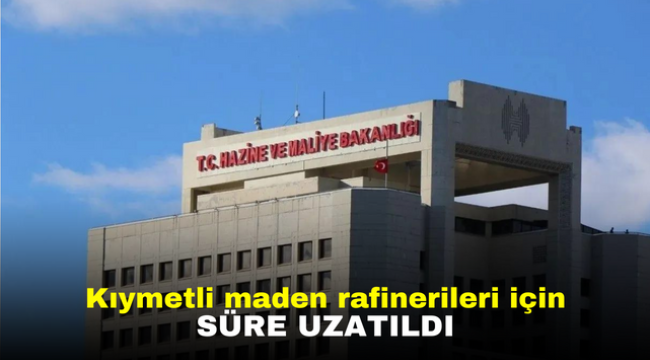 Kıymetli maden rafinerileri için süre uzatıldı