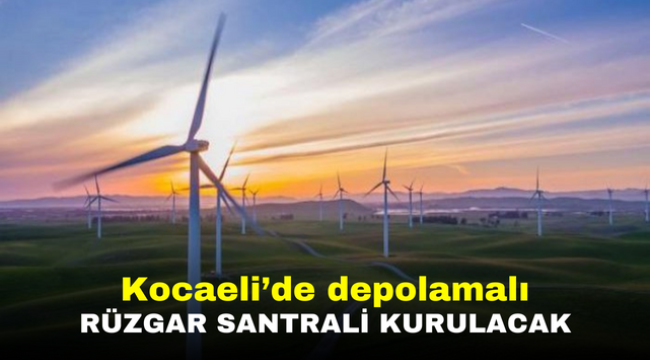 Kocaeli'de depolamalı rüzgar santrali kurulacak 