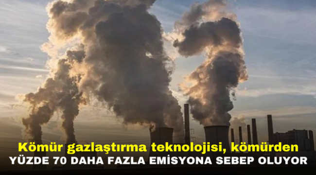 Kömür gazlaştırma teknolojisi, kömürden yüzde 70 daha fazla emisyona sebep oluyor