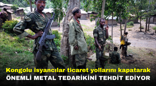 Kongolu isyancılar ticaret yollarını kapatarak önemli metal tedarikini tehdit ediyor