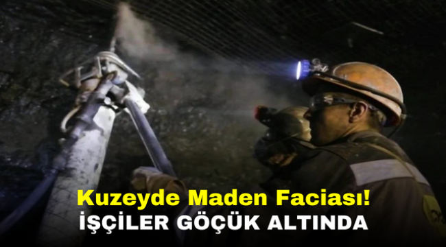 Kuzeyde Maden Faciası! İşçiler Göçük Altında