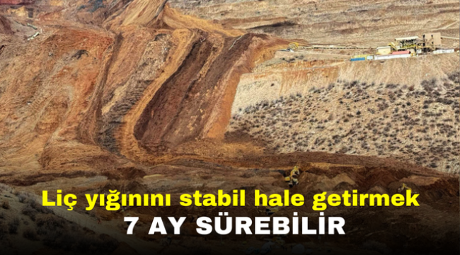 Liç yığınını stabil hale getirmek 7 ay sürebilir