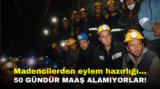 Madencilerden eylem hazırlığı… 50 gündür maaş alamıyorlar!