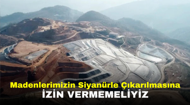 Madenlerimizin Siyanürle Çıkarılmasına İzin Vermemeliyiz