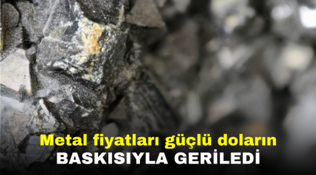 Metal fiyatları güçlü doların baskısıyla geriledi