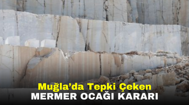 Muğla'da Tepki Çeken Mermer Ocağı Kararı