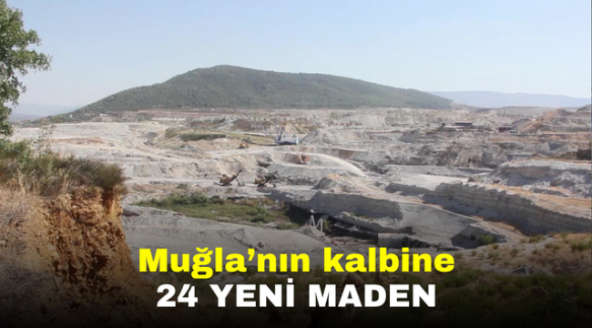 Muğla'nın kalbine 24 yeni maden