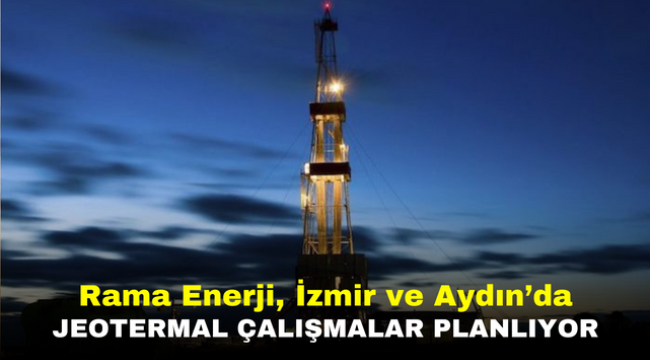 Rama Enerji, İzmir ve Aydın'da jeotermal çalışmalar planlıyor 