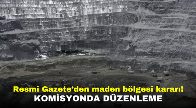 Resmi Gazete'den maden bölgesi kararı! Komisyonda düzenleme