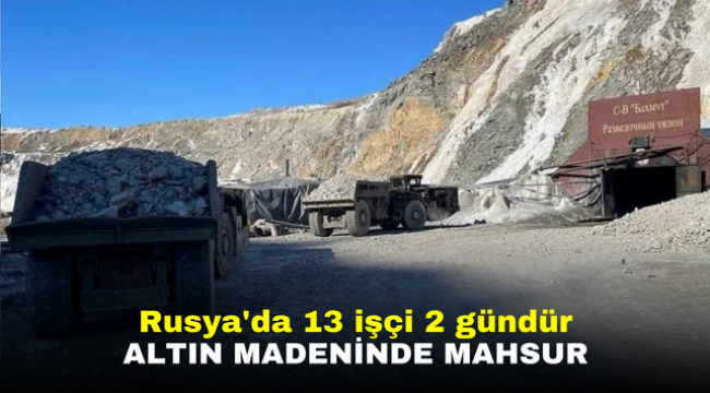 Rusya'da 13 işçi 2 gündür altın madeninde mahsur