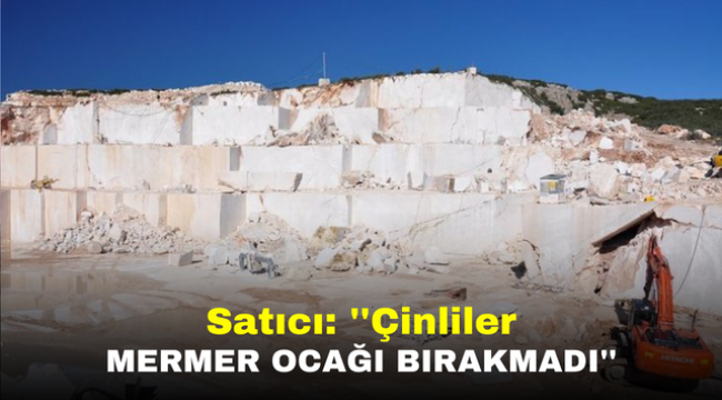 Satıcı: ''Çinliler Mermer Ocağı Bırakmadı''