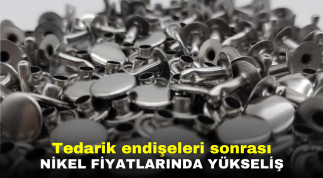 Tedarik endişeleri sonrası Nikel fiyatlarında yükseliş