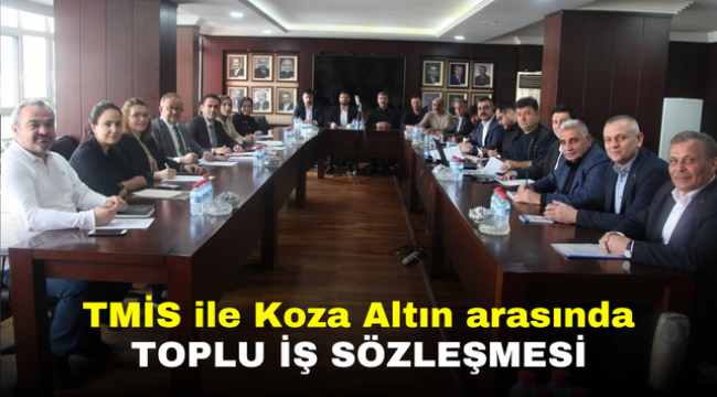 TMİS ile Koza Altın arasında toplu iş sözleşmesi 