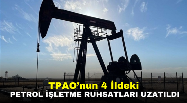 TPAO'nun İldeki Petrol İşletme Ruhsatları Uzatıldı