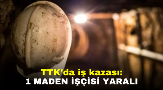 TTK'da iş kazası: 1 maden işçisi yaralı