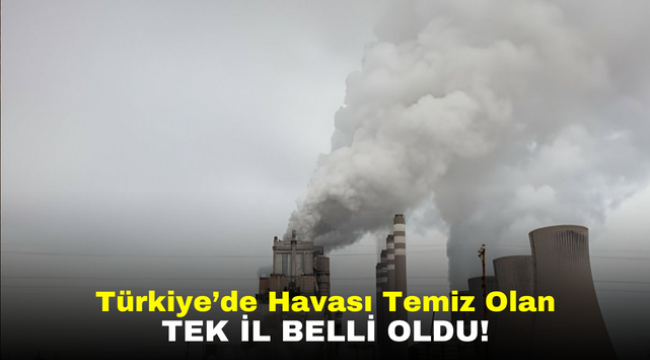 Türkiye'de Havası Temiz Olan Tek İl Belli Oldu!