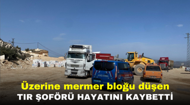 Üzerine mermer bloğu düşen TIR şoförü hayatını kaybetti