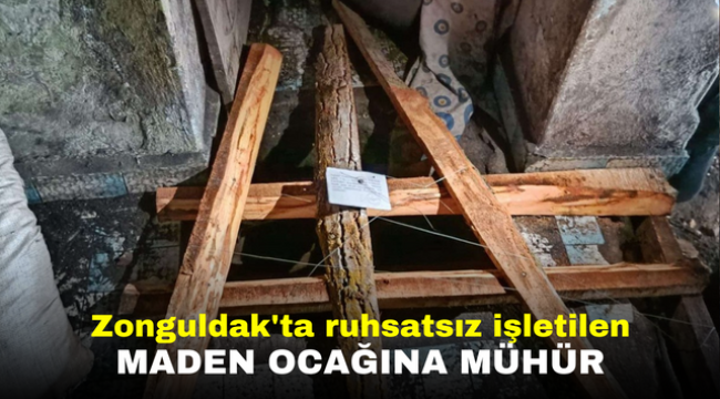 Zonguldak'ta ruhsatsız işletilen maden ocağına mühür