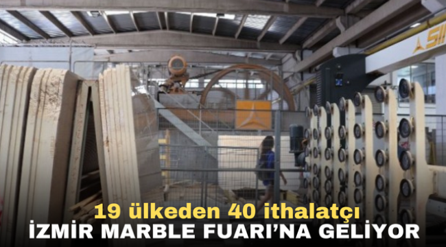 19 ülkeden 40 ithalatçı İzmir MARBLE Fuarı'na geliyor