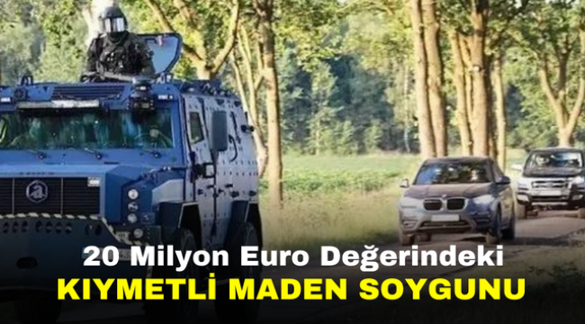 20 Milyon Euro Değerindeki Kıymetli Maden Soygunu