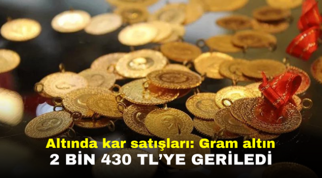 Altında kar satışları: Gram altın 2 bin 430 TL'ye geriledi