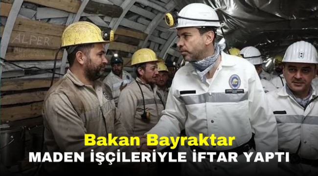 Bakan Bayraktar maden işçileriyle iftar yaptı