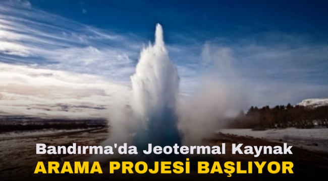 Bandırma'da Jeotermal Kaynak Arama Projesi Başlıyor