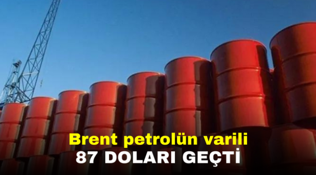 Brent petrolün varili 87 doları geçti